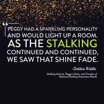 Debbie said "Peggy had a sparkling personality and would light up a room. As the stalking continued and continued, we saw that shine fade."