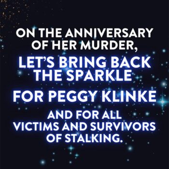 On the anniversary of her murder, let's bring back the sparkle for Peggy Klinke and for all victims and survivors of stalking.